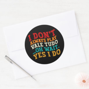 I Don't Always Play Vale Tudo Oh Wait Yes I Do Classic Round Sticker