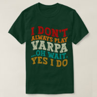 I Don't Always Play Varpa Oh Wait Yes I Do Funny