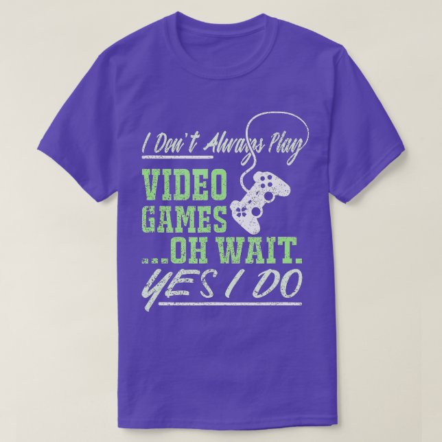 I Dont Always Play Video Games Funny  (12)  T-Shirt (Design Front)