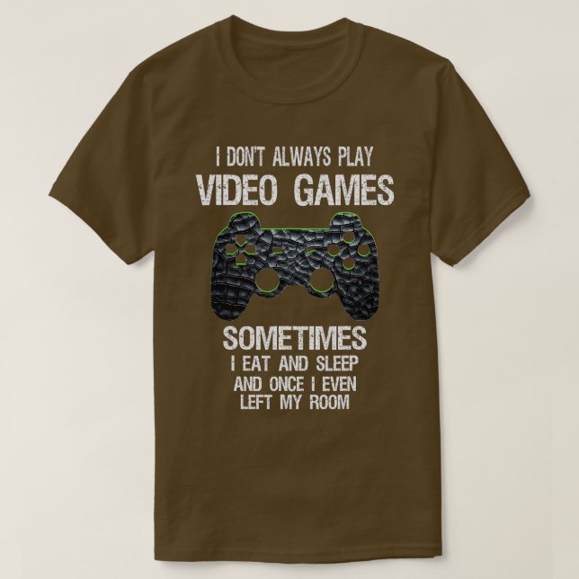 I Don't Always Play Video Games Funny  (1)  T-Shirt (Design Front)
