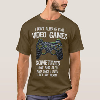 I Don't Always Play Video Games Funny  (1)  T-Shirt