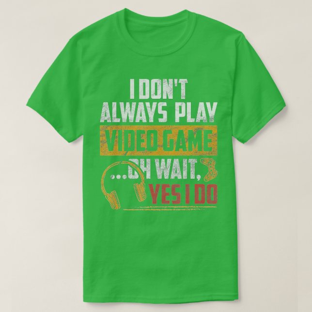 I Dont Always Play Video Games Funny Boys ns (12)  T-Shirt (Design Front)