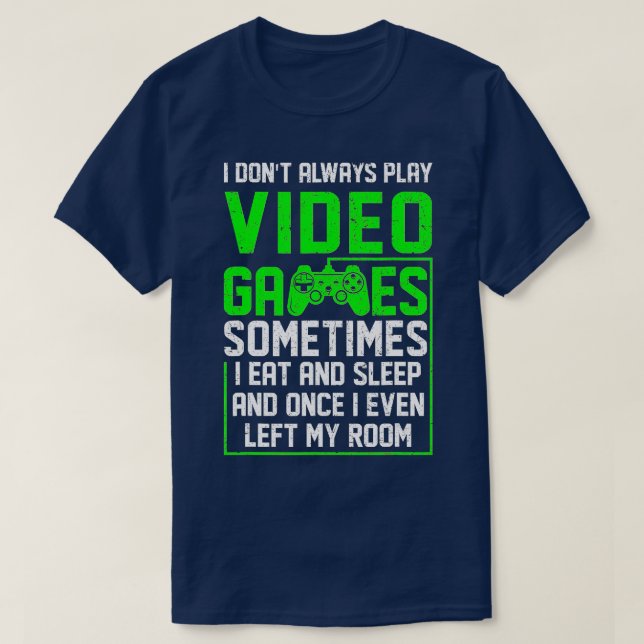 I Dont Always Play Video Games Funny  Boys ns (18) T-Shirt (Design Front)