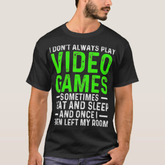 I Dont Always Play Video Games Funny  Boys ns (21) T-Shirt