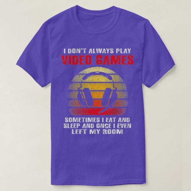 I Dont Always Play Video Games Funny Boys ns (6)  T-Shirt (Design Front)