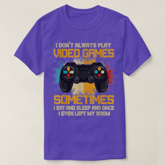 I Dont Always Play Video Games Funny Boys ns (9)  T-Shirt (Design Front)