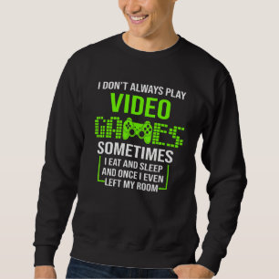 I Don't Always Play Video Games Funny Gamer Boys T Sweatshirt