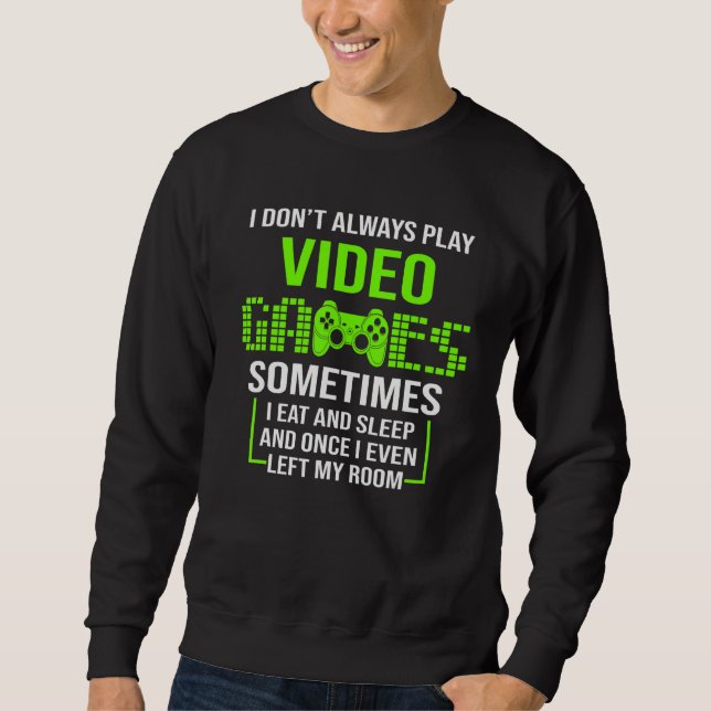 I Don't Always Play Video Games Funny Gamer Boys T Sweatshirt (Front)