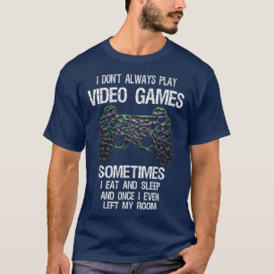 I Dont Always Play Video Games Funny Gamer Gaming  T-Shirt