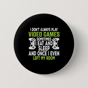 I Don't Always Play Video Games Funny Gamer Gift B 6 Cm Round Badge