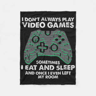I Dont Always Play Video Games Funny Gamer Men Boy Fleece Blanket