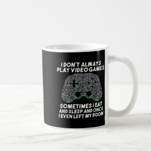 I Dont Always Play Video Games Funny Gaming Gamer Coffee Mug