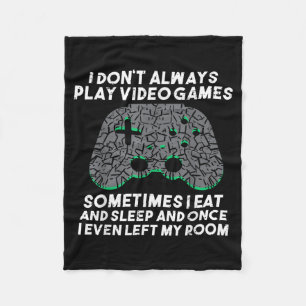 I Dont Always Play Video Games Funny Gaming Gamer Fleece Blanket