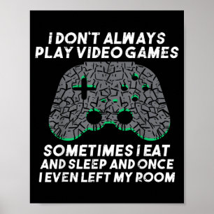 I Dont Always Play Video Games Funny Gaming Gamer Poster