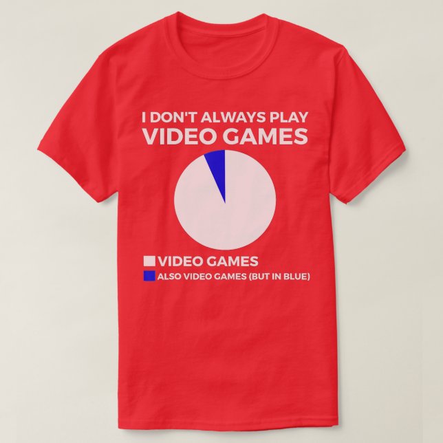 I Dont Always Play Video Games Funny Gaming T-Shirt (Design Front)