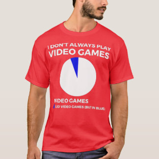 I Dont Always Play Video Games Funny Gaming T-Shirt