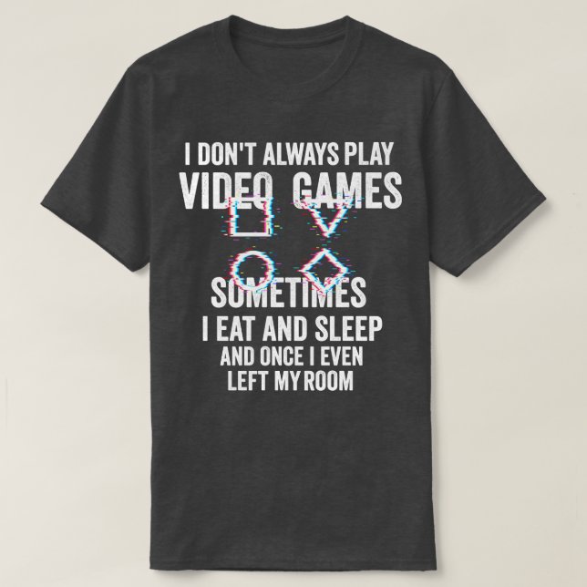 i dont Always Play Video Games Funny Gift Teens T-Shirt (Design Front)