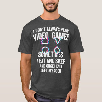 i dont Always Play Video Games Funny Gift Teens T-Shirt