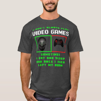 I Dont Always Play Video Games Funny Gifts T-Shirt