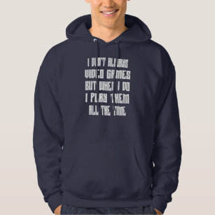 I Don't Always Play Video Games Funny Humor Hoodie