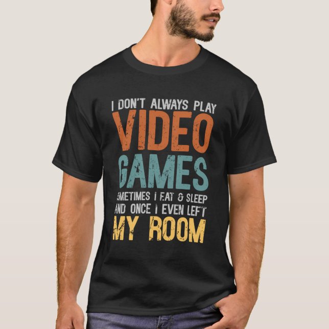 I Don'T Always Play Video Games Gamer Gaming Lover T-Shirt (Front)