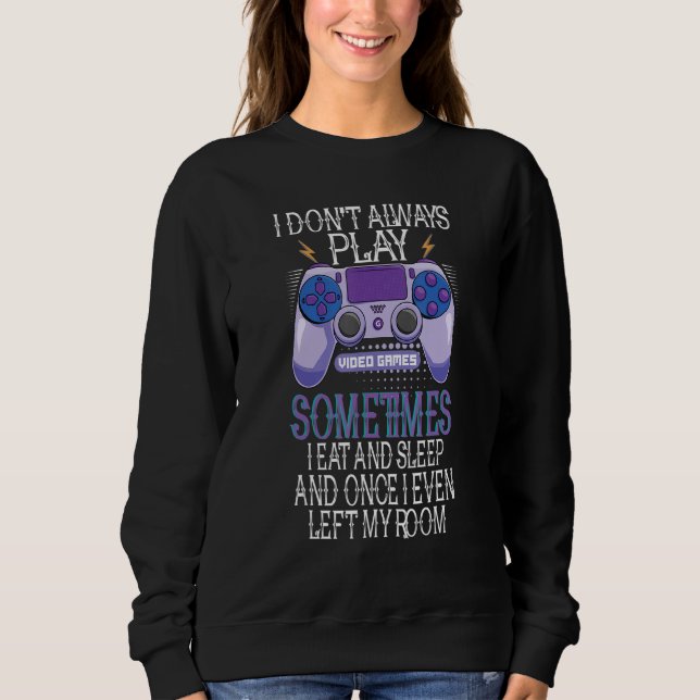 I Don't Always Play Video Games  Gamer Sweatshirt (Front)
