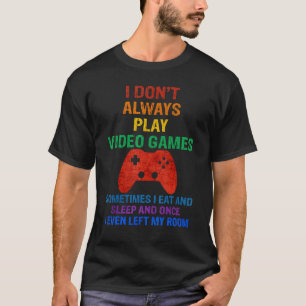 I Dont Always Play Video Games  Gaming Gamer Men B T-Shirt