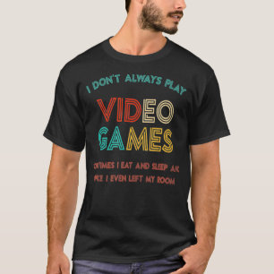 I Dont Always Play Video Games Gifts For Gamers Ga T-Shirt
