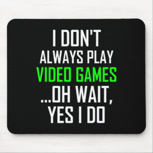 I Dont Always Play Video Games Oh Wait Yes I Do Mouse Pad