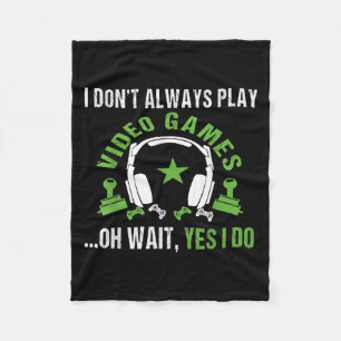 I Don't Always Play Video Games ...oh Wait, Yes I  Fleece Blanket