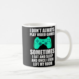 I Don't Always Play Video Games Sometimes I Eat An Coffee Mug