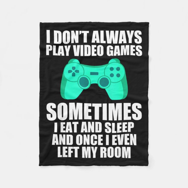 I Don't Always Play Video Games Sometimes I Eat An Fleece Blanket (Front)