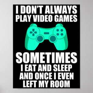 I Don't Always Play Video Games Sometimes I Eat An Poster