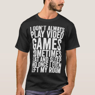 I Dont Always Play Video Games Sometimes I Eat And T-Shirt