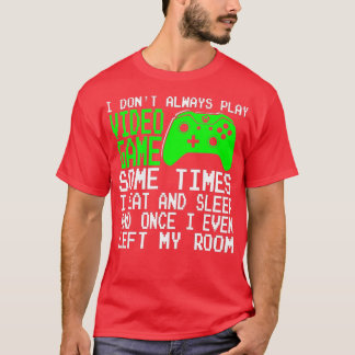 I Dont Always Play Video Games Sometimes I Eat And T-Shirt