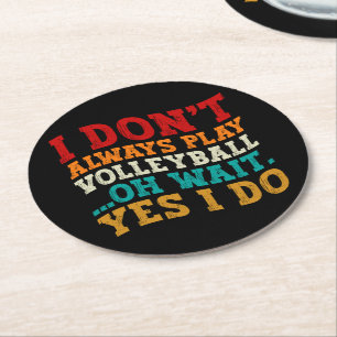 I Don't Always Play Volleyball Oh Wait Yes I Do Round Paper Coaster