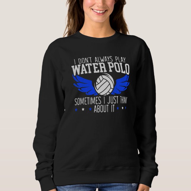 I Don't Always Play Water Polo Sometimes I Think A (Front)