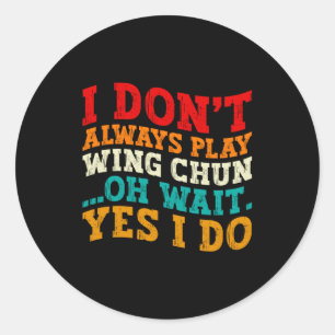 I Dont Always Play Wing Chun Oh Wait Yes I Do Classic Round Sticker