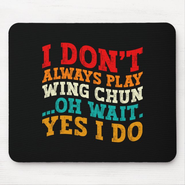 I Dont Always Play Wing Chun Oh Wait Yes I Do  Mouse Pad (Front)