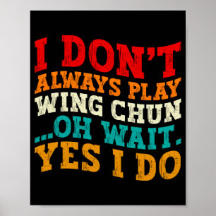 I Dont Always Play Wing Chun Oh Wait Yes I Do Poster
