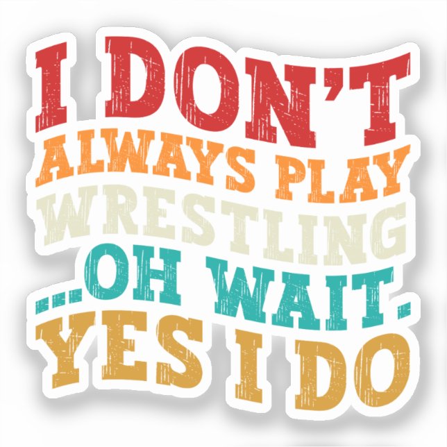 I Don't Always Play Wrestling Oh Wait Yes I Do (Front)
