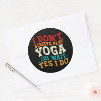 I Don't Always Play Yoga Oh Wait Yes I Do Fitness