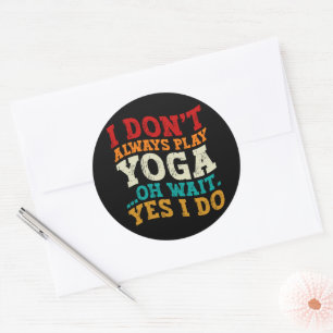 I Don't Always Play Yoga Oh Wait Yes I Do Fitness Classic Round Sticker