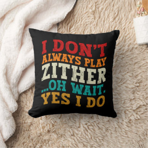 I Don't Always Play Zither Oh Wait Yes I Do Humour Cushion