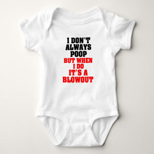 I don't always poop but when i do it's a Blowout Baby Bodysuit