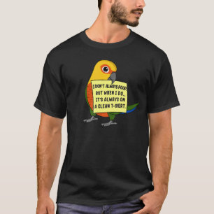 I Don't Always Poop, But When ... I Jenday Conure  T-Shirt
