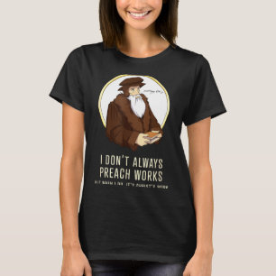 I Don't Always Preach Works - Funny John Calvin Gi T-Shirt