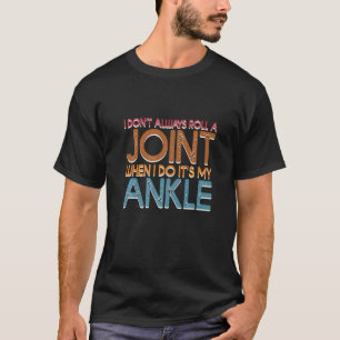 I Don't Always Roll A Joint Sarcastic Ankle Joint T-Shirt