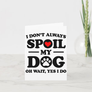 I Don't Always Sil My Dog Oh Wait Yes I Do For Men Card