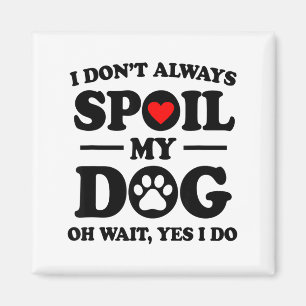 I Don't Always Sil My Dog Oh Wait Yes I Do For Men Magnet